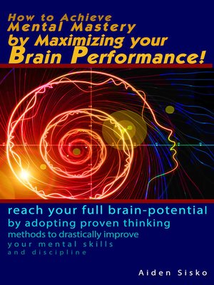 cover image of How to Achieve Mental Mastery by Maximizing Your Brain Performance!